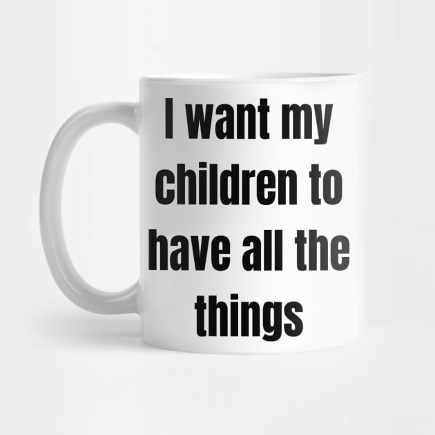 I want my children to have all the things by Stukk